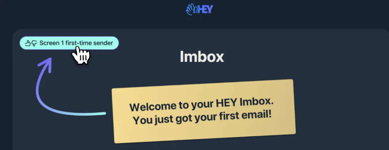 My redesign, step two: the welcome folded into the Imbox, "Welcome to your HEY Imbox. You just got your first email!", next to the Screen 1 first-time sender chip