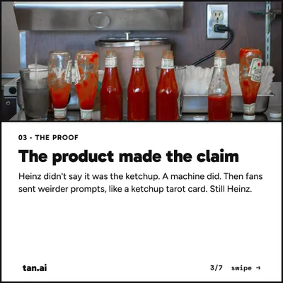 The product made the claim. Heinz didn't say it was the ketchup. A machine did. Then fans sent weirder prompts, like a ketchup tarot card. Still Heinz.