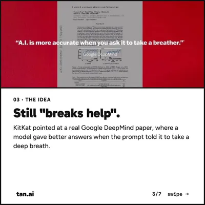 The idea: still "breaks help". KitKat pointed at a real Google DeepMind paper, where a model gave better answers when the prompt told it to take a deep breath.